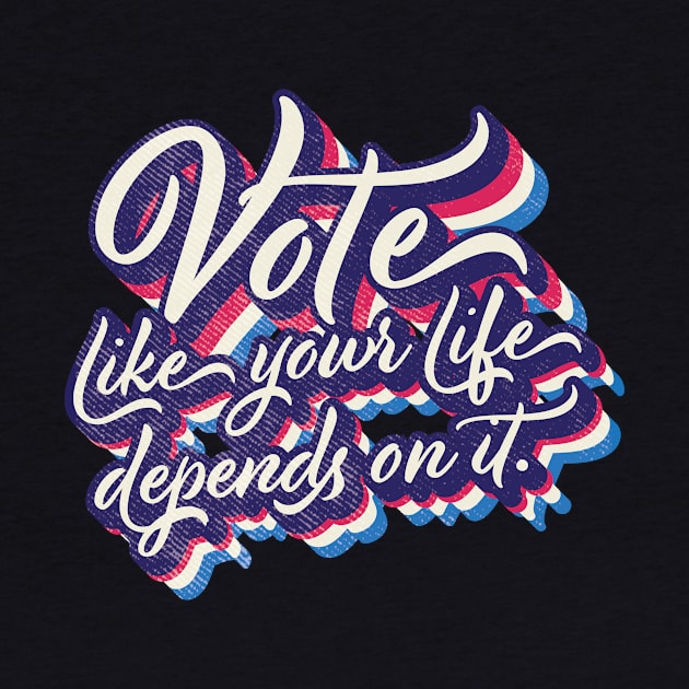 Vote like your life depends on it by Vin Zzep